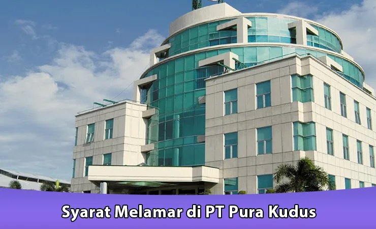 Syarat Melamar di PT Pura Kudus